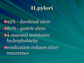H.pylori
95% - duodenal ulcer
80% - gastric ulcer
 mucosal resistance
hydrophobicity
eradication reduces ulcer
recurrence
 