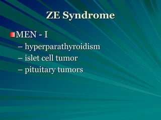 ZE Syndrome
MEN - I
– hyperparathyroidism
– islet cell tumor
– pituitary tumors
 