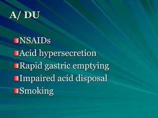 A/ DU
NSAIDs
Acid hypersecretion
Rapid gastric emptying
Impaired acid disposal
Smoking
 