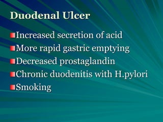 Duodenal Ulcer
Increased secretion of acid
More rapid gastric emptying
Decreased prostaglandin
Chronic duodenitis with H.pylori
Smoking
 