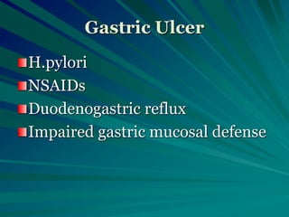 Gastric Ulcer
H.pylori
NSAIDs
Duodenogastric reflux
Impaired gastric mucosal defense
 