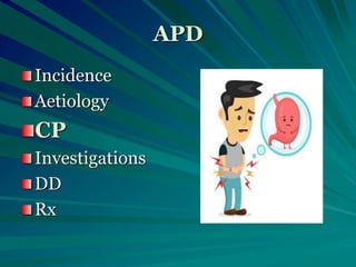 APD
Incidence
Aetiology
CP
Investigations
DD
Rx
 