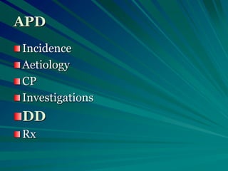 APD
Incidence
Aetiology
CP
Investigations
DD
Rx
 
