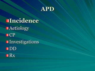 APD
Incidence
Aetiology
CP
Investigations
DD
Rx
 