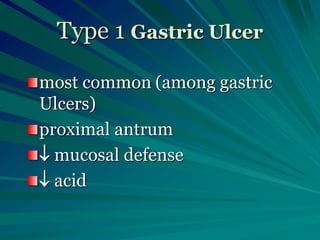 Type 1 Gastric Ulcer
most common (among gastric
Ulcers)
proximal antrum
 mucosal defense
 acid
 