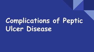 Complications of Peptic
Ulcer Disease
 