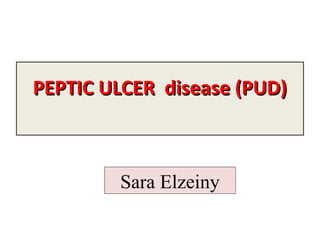 PEPTIC ULCER disease (PUD)PEPTIC ULCER disease (PUD)
Sara Elzeiny
 