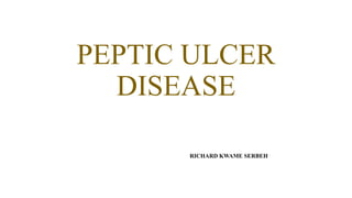 PEPTIC ULCER
DISEASE
RICHARD KWAME SERBEH
 