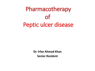Pharmacotherapy
of
Peptic ulcer disease
Dr. Irfan Ahmad Khan
Senior Resident
 