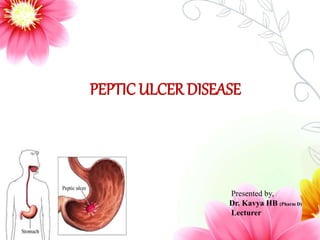 PEPTIC ULCER DISEASE
Presented by,
Dr. Kavya HB (Pharm D)
Lecturer
 