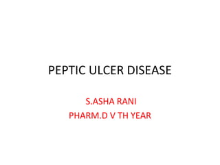 PEPTIC ULCER DISEASE
S.ASHA RANI
PHARM.D V TH YEAR
 