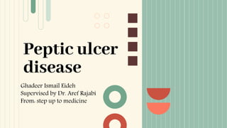 Peptic ulcer
disease
Ghadeer Ismail Eideh
Supervised by Dr. Aref Rajabi
From: step up to medicine
 