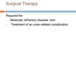 Surgical Therapy
Required for
1. Medically refractory disease: rare
2. Treatment of an ulcer-related complication
 