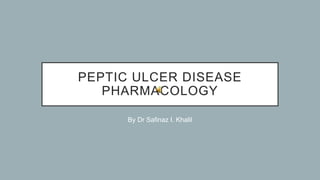 PEPTIC ULCER DISEASE
PHARMACOLOGY
By Dr Safinaz I. Khalil
 