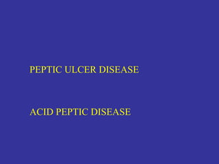 PEPTIC ULCER DISEASE
ACID PEPTIC DISEASE
 