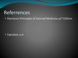 Referrences
 Harrison’s Principles of Internal Medicine,19th Edition
 Uptodate 21.6
 