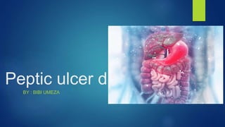 Peptic ulcer disease
BY : BIBI UMEZA
 