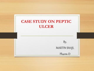 CASE STUDY ON PEPTIC
ULCER
By,
MARTIN SHAJI,
Pharm-D
 