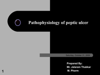 Prepared By:   Mr. Jalaram Thakkar   M. Pharm . Pathophysiology of peptic ulcer Saturday, October 31, 2009 