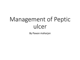 Management of Peptic
ulcer
By Pawan maharjan
 