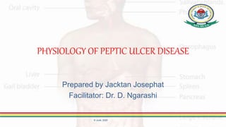 PHYSIOLOGY OF PEPTIC ULCER DISEASE
Prepared by Jacktan Josephat
Facilitator: Dr. D. Ngarashi
© June, 2020
 