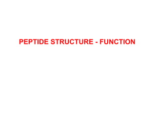 PEPTIDE STRUCTURE - FUNCTION 