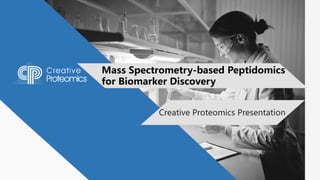 Mass Spectrometry-based Peptidomics
for Biomarker Discovery
Creative Proteomics Presentation
 