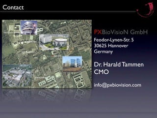 Contact


               PXBioVisioN GmbH
               Feodor-Lynen-Str. 5
               30625 Hannover
               Germany
          PX




               Dr. Harald Tammen
               CMO
               info@pxbiovision.com
 