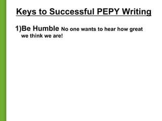 Keys to Successful PEPY Writing
1) Be Humble No one wants to hear how great
we think we are!
 