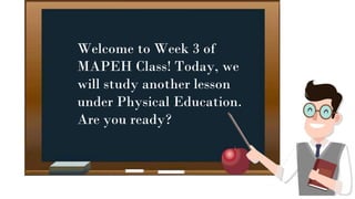 Welcome to Week 3 of
MAPEH Class! Today, we
will study another lesson
under Physical Education.
Are you ready?
 
