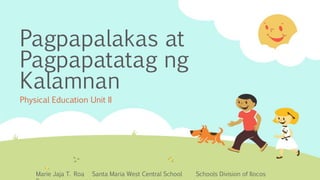 Marie Jaja T. Roa Santa Maria West Central School Schools Division of Ilocos
Pagpapalakas at
Pagpapatatag ng
Kalamnan
Physical Education Unit II
 