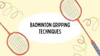 badmintongripping
techniques
 