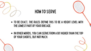 To be exact, the rules define this to be a height level with
thelowestpartofyourribcage.
In other words, you can serve from a bit higher than the top
ofyourshorts,butnotmuch.
Howtoserve
 