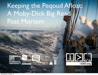 Keeping the Peqoud Aﬂoat:
          A Moby-Dick Big Read
          Post Mortem




Wednesday, 27 March 13
 