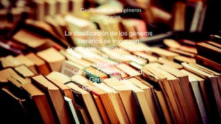 Clasificación de los géneros
literarios
La clasificación de los géneros
literarios se inicio con
Aristóteles , quien en su obra
«La Poética» distingue los
siguientes:
Genero Épico (Narrativo)
Genero Lirico
Genero Dramático
 