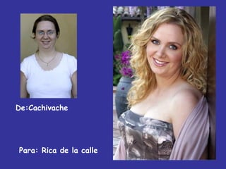 De:Cachivache Para: Rica de la calle 