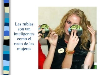 Las rubias son tan inteligentes como el resto de las mujeres 