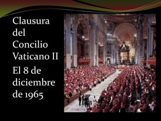 Clausura del Concilio Vaticano IIEl 8 de diciembre de 1965