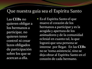 .  En las CEBs no se ‘toma asistencia’, sino se deja obrar al Espíritu Santo en el corazón de cada hermano