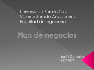Universidad Fermín Toro 
Vicerrectorado Académico 
Facultad de ingeniería 
José I González 
24771077 
 