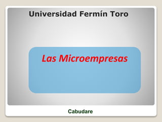 Universidad Fermín Toro 
Las Microempresas 
Cabudare 
 