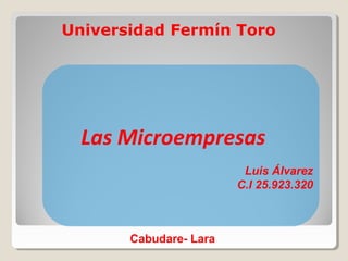 Universidad Fermín Toro 
Las Microempresas 
Cabudare- Lara 
Luis Álvarez 
C.I 25.923.320 
 