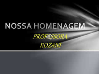 PROFESSORA
ROZANI
 