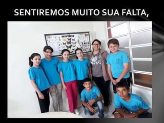 SENTIREMOS MUITO SUA FALTA,
 
