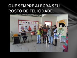 QUE SEMPRE ALEGRA SEU
ROSTO DE FELICIDADE.
 