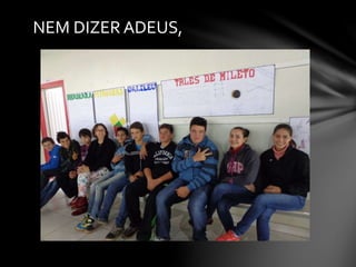 NEM DIZER ADEUS,
 