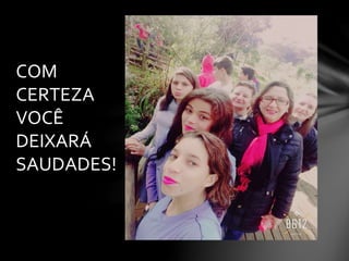 COM
CERTEZA
VOCÊ
DEIXARÁ
SAUDADES!
 