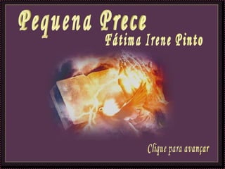 Pequena Prece Fátima Irene Pinto Clique para avançar 