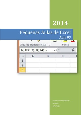 2014
Luciano Cardozo Magalhães
Digidados
26/11/2014
Pequenas Aulas de Excel
Aula 03
 