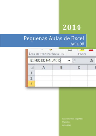2014
LucianoCardozo Magalhães
Digidados
04/12/2014
Pequenas Aulas de Excel
Aula 08
 